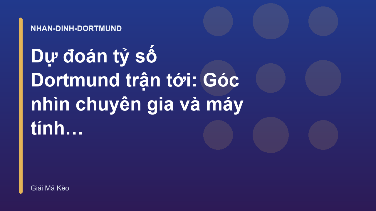 Dự đoán tỷ số Dortmund trận tới: Góc nhìn chuyên gia và máy tính dự đoán - Giải Mã Kèo Dortmund