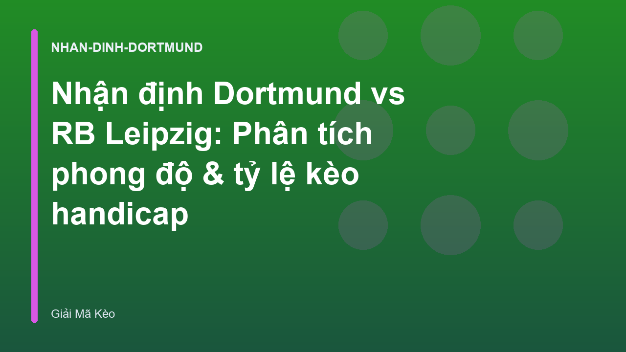 Nhận định Dortmund vs RB Leipzig: Phân tích phong độ & tỷ lệ kèo handicap