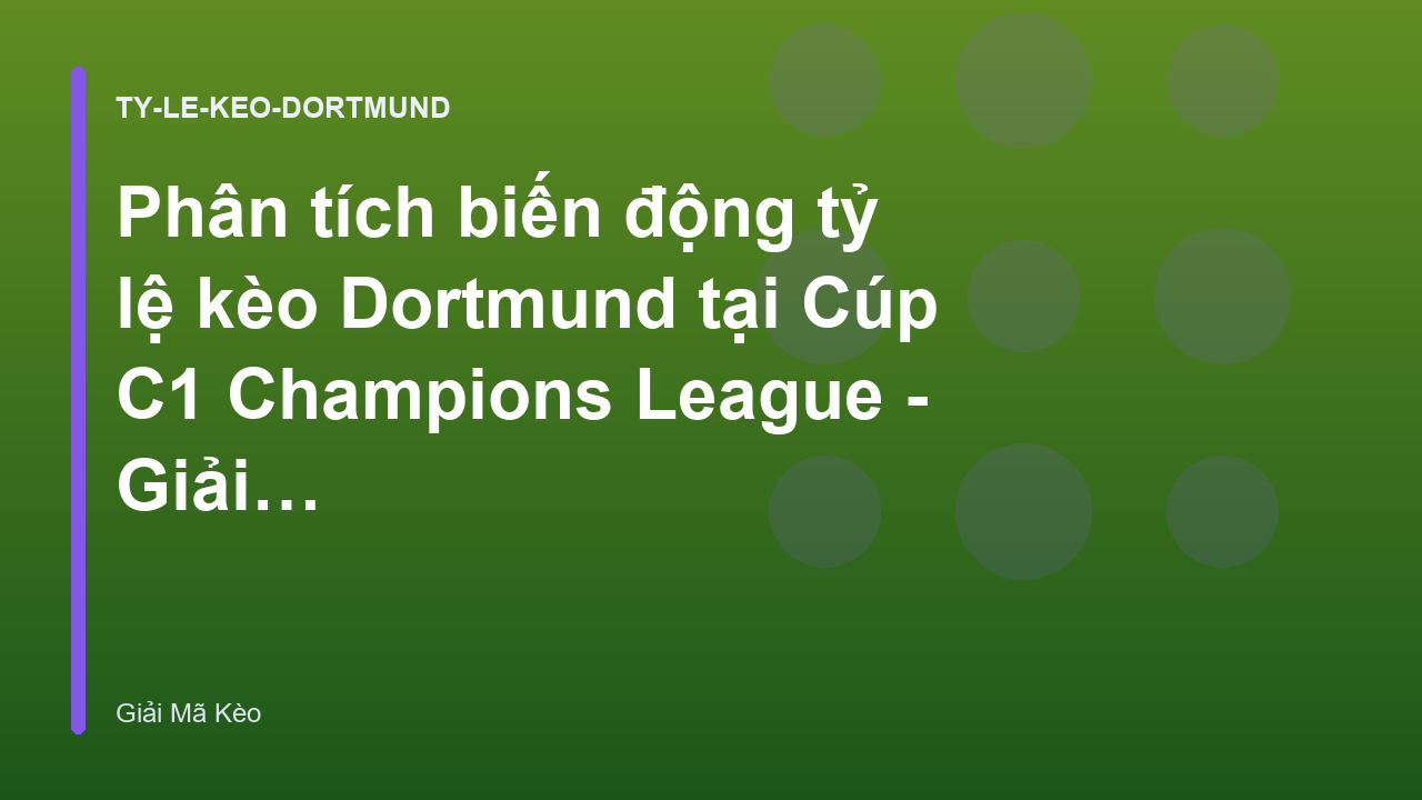 Phân tích biến động tỷ lệ kèo Dortmund tại Cúp C1 Champions League - Giải Mã Kèo Dortmund