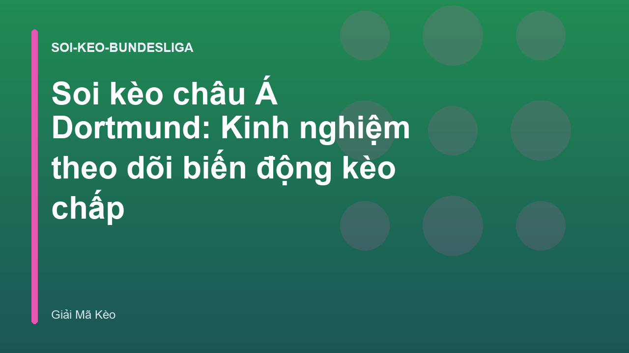 Soi kèo châu Á Dortmund: Kinh nghiệm theo dõi biến động kèo chấp