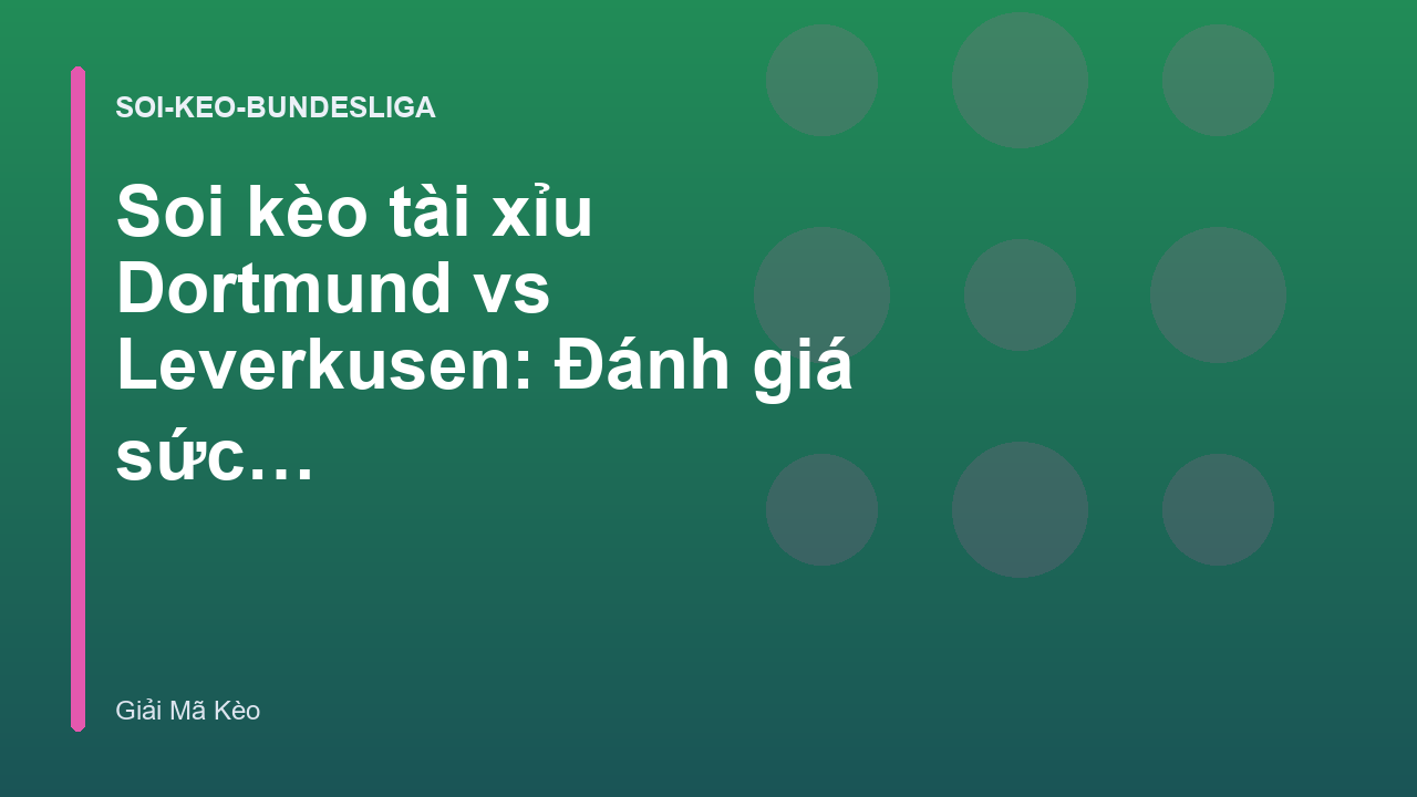 Soi kèo tài xỉu Dortmund vs Leverkusen: Đánh giá sức mạnh hàng công - Giải Mã Kèo Dortmund