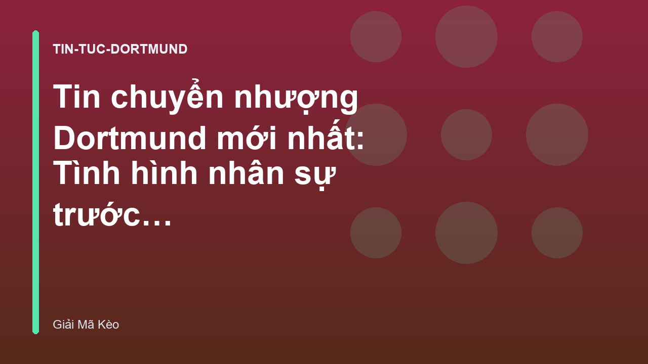 Tin chuyển nhượng Dortmund mới nhất: Tình hình nhân sự trước mùa giải - Giải Mã Kèo Dortmund